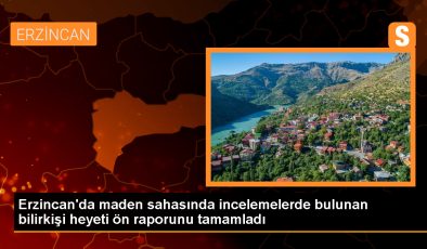 Erzincan’da maden sahasında meydana gelen toprak kaymasıyla ilgili ön rapor hazırlandı