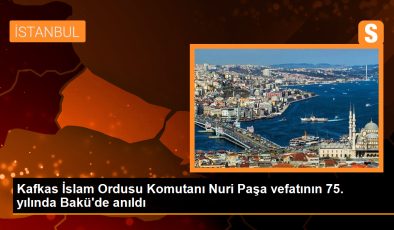 Kafkas İslam Ordusu Komutanı Nuri Paşa vefatının 75. yılında Bakü’de anıldı